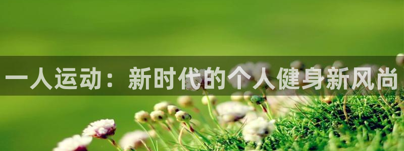 fb体育招商电话号码查询：一人运动：新时代的个人健身新风尚